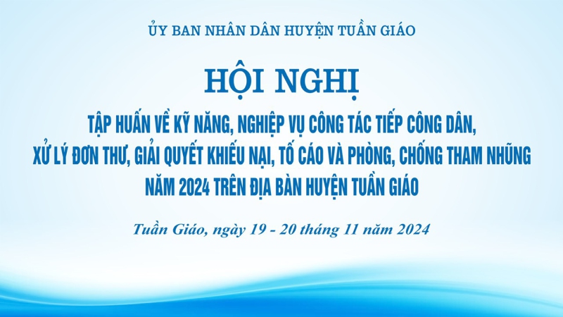 Hội nghị tập huấn về kỹ năng, nghiệp vụ công tác tiếp công dân, xử lý đơn thư, giải quyết khiếu nại, tố cáo và phòng, chống tham nhũng năm 2024 trên địa bàn huyện Tuần Giáo